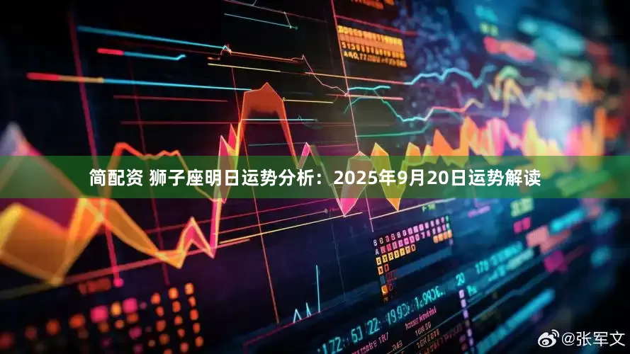 简配资 狮子座明日运势分析：2025年9月20日运势解读